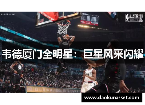 韦德厦门全明星：巨星风采闪耀